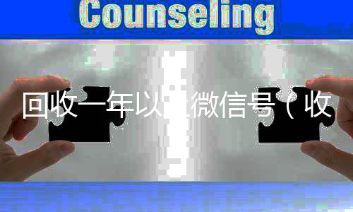 回收一年以上微信号(收微信的联系方式24小时回收)