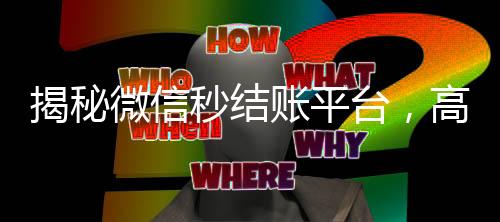 揭秘微信秒结账平台，高效便捷的二手交易新选择