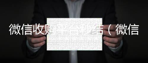 微信收购平台秒结(微信收购平台秒结账怎么弄)